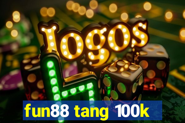 fun88 tang 100k