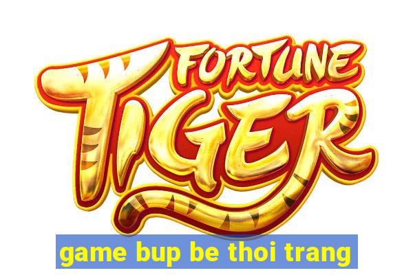 game bup be thoi trang