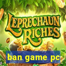 ban game pc