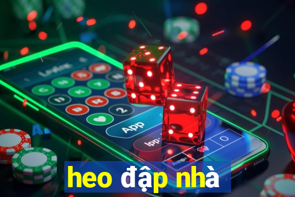 heo đập nhà