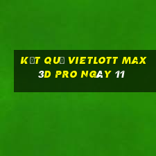 kết quả vietlott Max 3D pro ngày 11