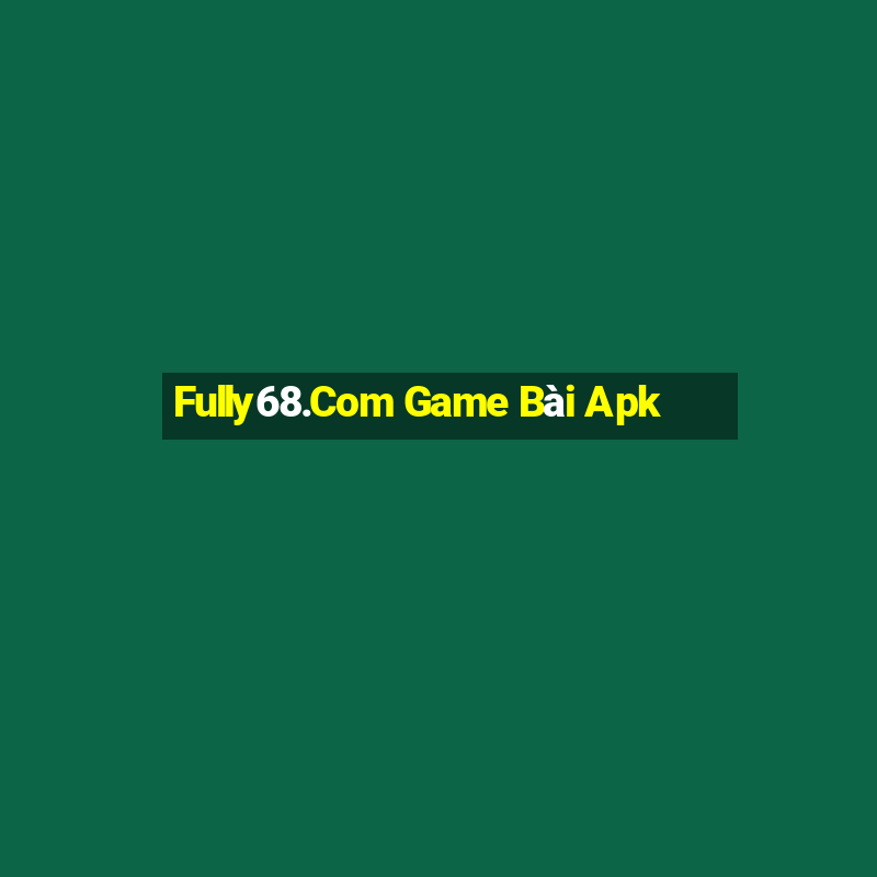 Fully68.Com Game Bài Apk