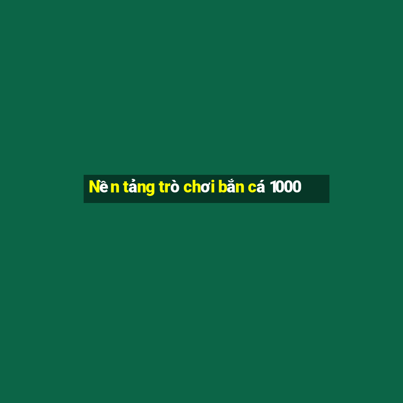 Nền tảng trò chơi bắn cá 1000