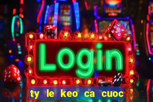 ty le keo ca cuoc nhà cái