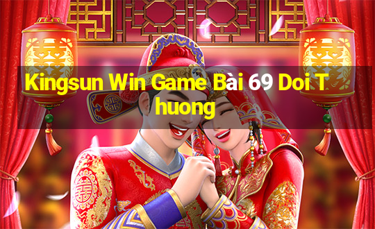 Kingsun Win Game Bài 69 Doi Thuong