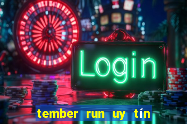 tember run uy tín và an toàn