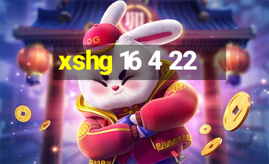 xshg 16 4 22