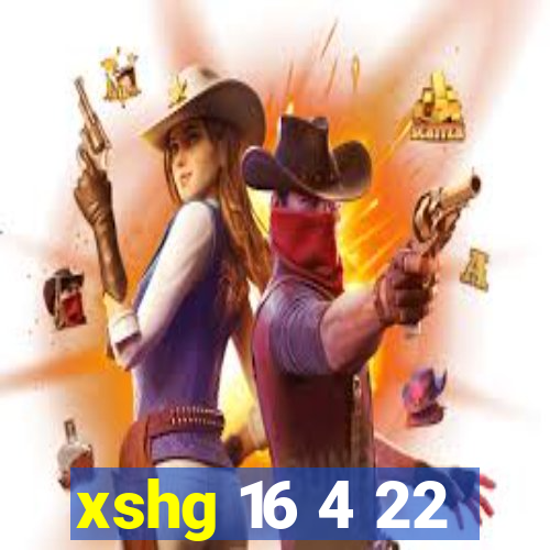 xshg 16 4 22