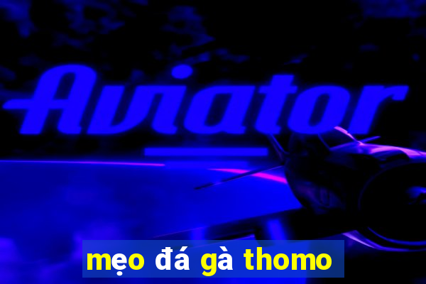 mẹo đá gà thomo