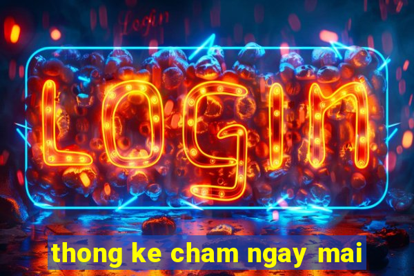 thong ke cham ngay mai