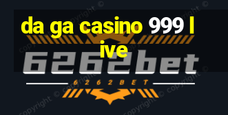 da ga casino 999 live