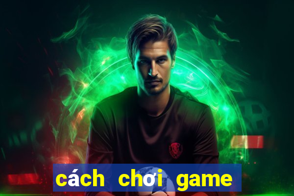 cách chơi game mậu binh