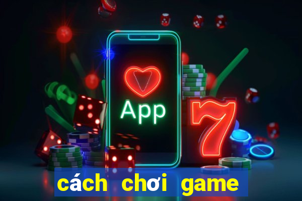 cách chơi game mậu binh