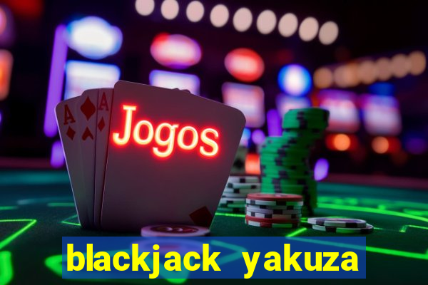 blackjack yakuza like a dragon