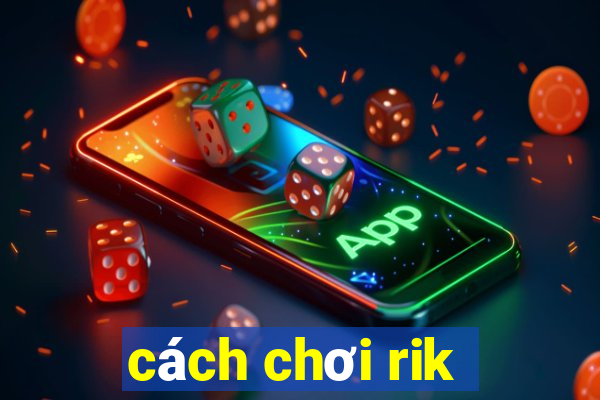 cách chơi rik