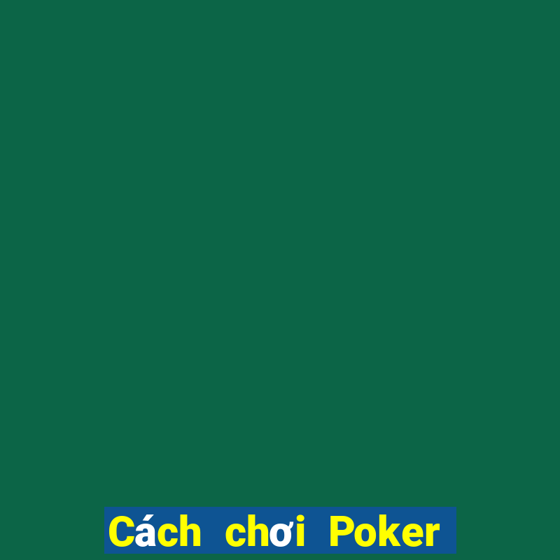 Cách chơi Poker cơ bản