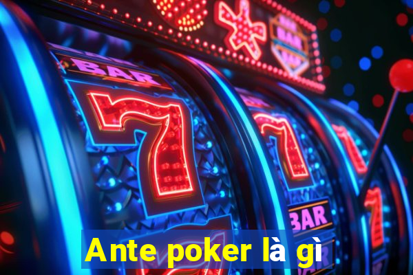 Ante poker là gì