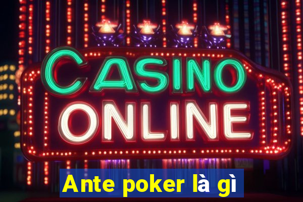 Ante poker là gì