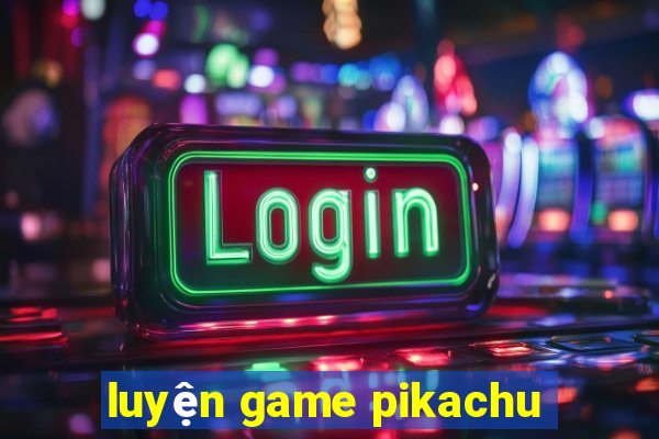 luyện game pikachu