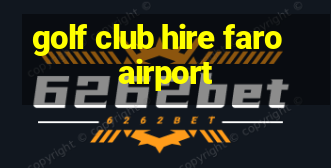 golf club hire faro airport