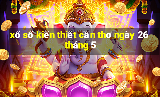 xổ số kiến thiết cần thơ ngày 26 tháng 5