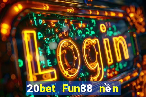 20bet Fun88 nền tảng Chuangying