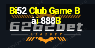 Bi52 Club Game Bài 888B