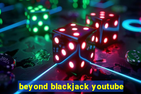 beyond blackjack youtube