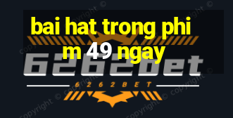 bai hat trong phim 49 ngay