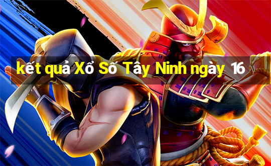 kết quả Xổ Số Tây Ninh ngày 16