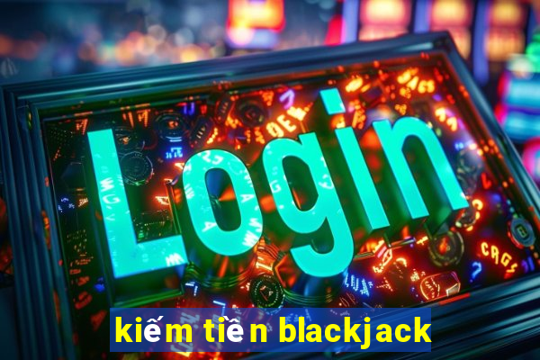 kiếm tiền blackjack