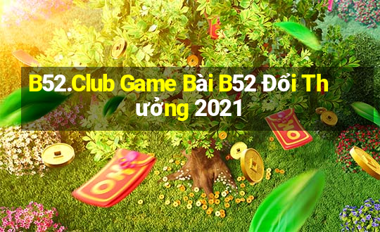 B52.Club Game Bài B52 Đổi Thưởng 2021