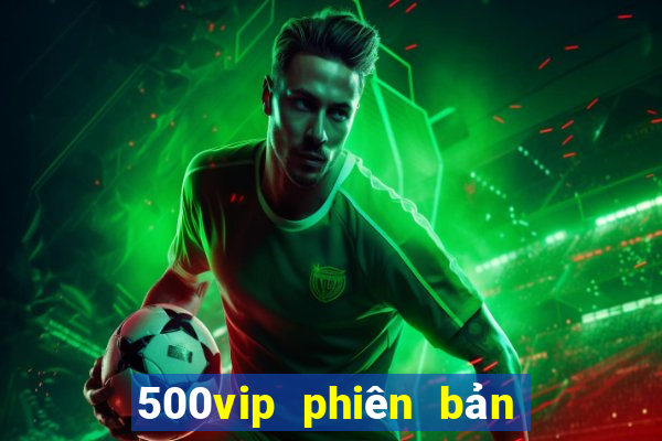 500vip phiên bản cũ Tải về