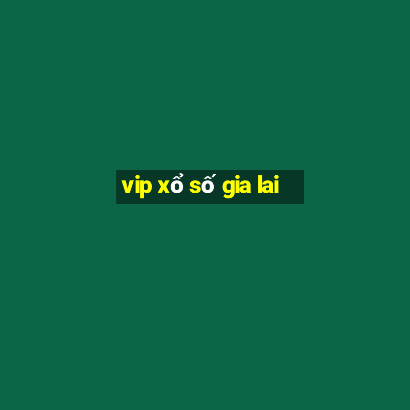 vip xổ số gia lai