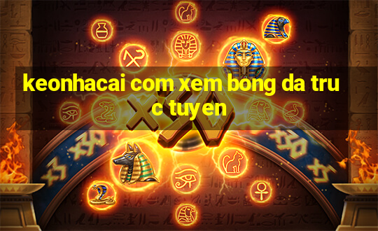 keonhacai com xem bong da truc tuyen