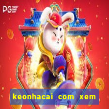 keonhacai com xem bong da truc tuyen