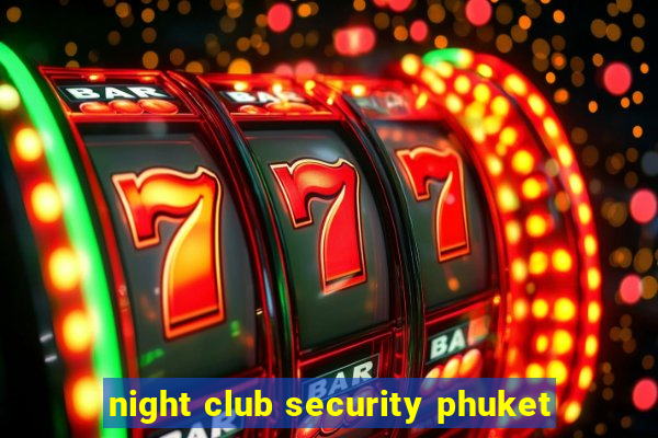 night club security phuket