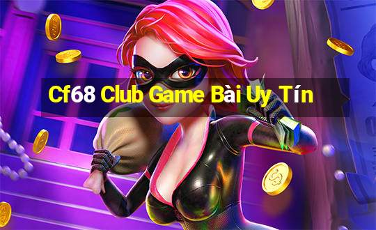 Cf68 Club Game Bài Uy Tín