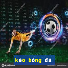 kèo bóng đá chiều nay