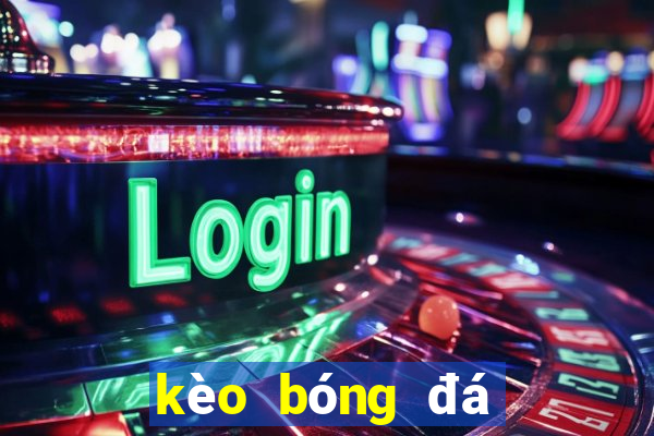 kèo bóng đá chiều nay