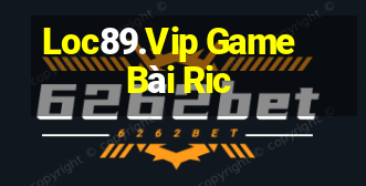 Loc89.Vip Game Bài Ric