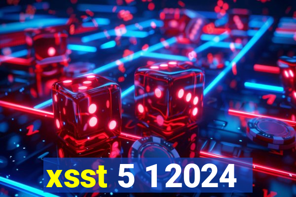 xsst 5 1 2024