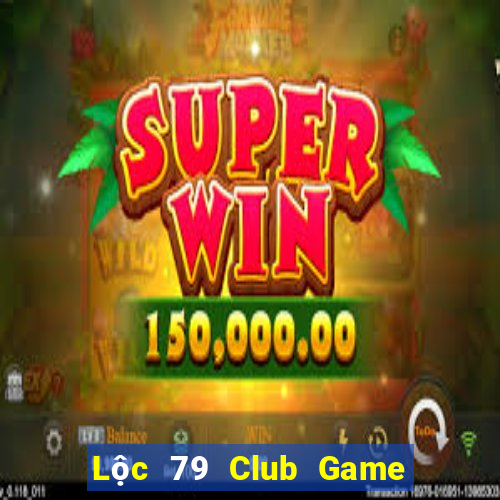 Lộc 79 Club Game Bài Bốc Club