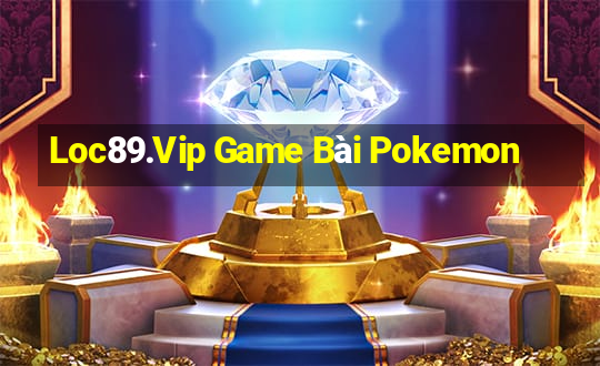 Loc89.Vip Game Bài Pokemon