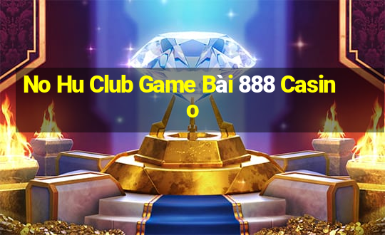 No Hu Club Game Bài 888 Casino