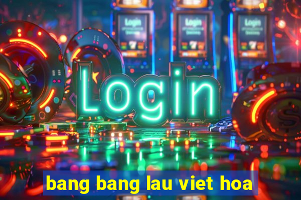 bang bang lau viet hoa