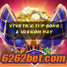 vtv6 trực tiếp bóng đá u20 hôm nay