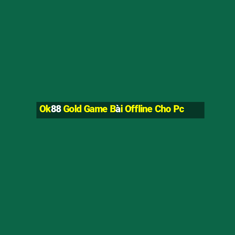 Ok88 Gold Game Bài Offline Cho Pc