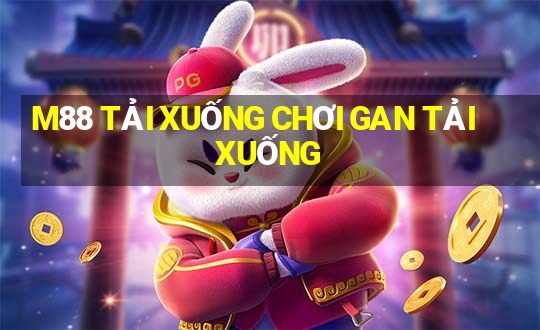 M88 TẢI XUỐNG CHƠI GAN TẢI XUỐNG