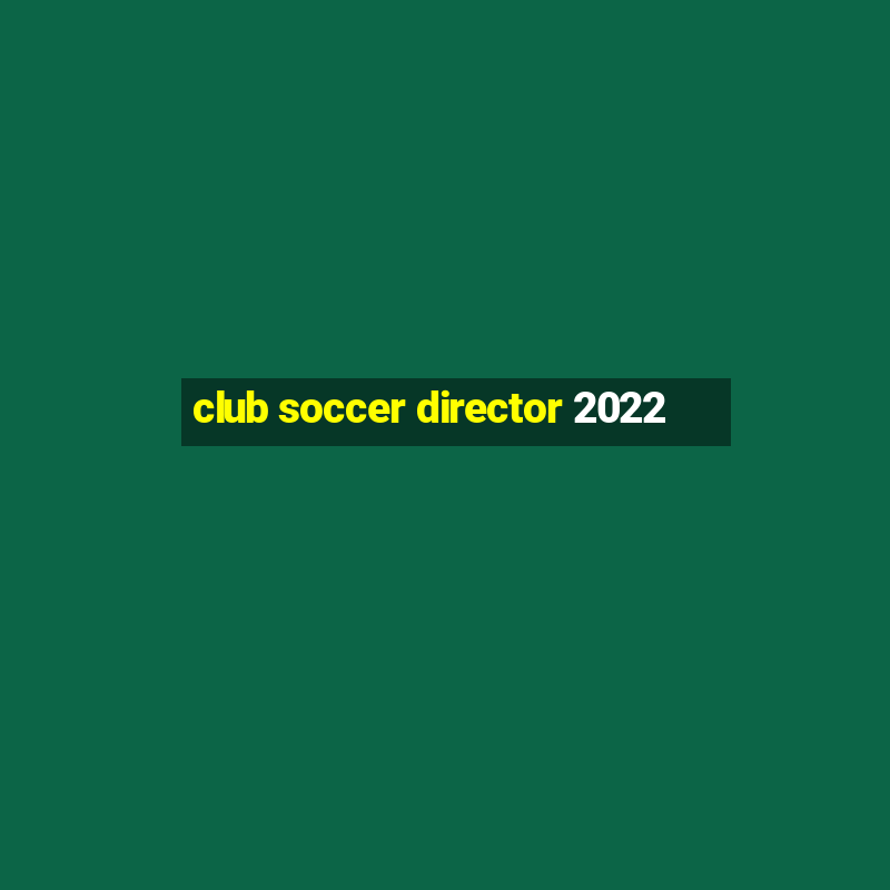 club soccer director 2022